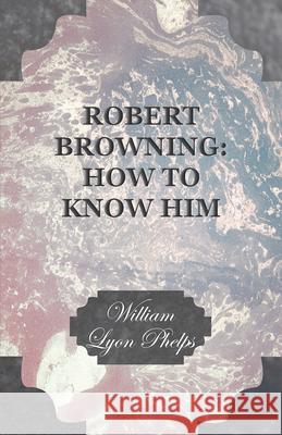 Robert Browning: How to Know Him William Lyon Phelps 9781473329270 Read Books - książka