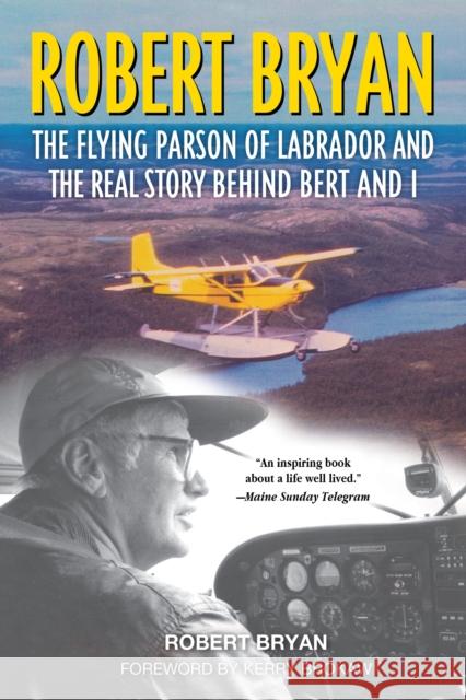 Robert Bryan: The Flying Parson of Labrador and the Real Story Behind Bert and I Robert Bryan 9781608936625 Down East Books - książka