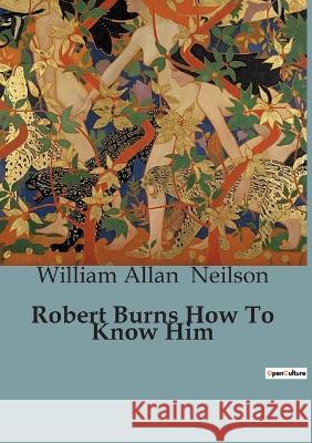 Robert Burns How To Know Him William Allan Neilson   9791041817757 Culturea - książka