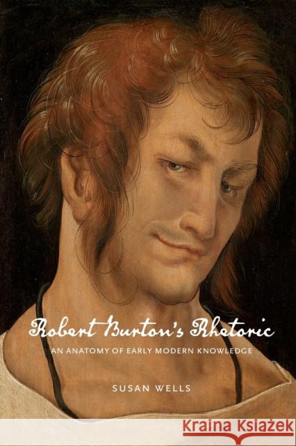 Robert Burton's Rhetoric: An Anatomy of Early Modern Knowledge Susan Wells 9780271084664 Penn State University Press - książka