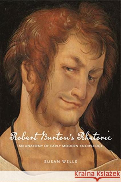 Robert Burton's Rhetoric: An Anatomy of Early Modern Knowledge Susan Wells 9780271084671 Penn State University Press - książka