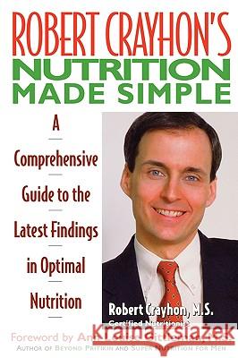 Robert Crayhon's Nutrition Made Simple : A Comprehensive Guide to the Latest Findings in Optimal Nutrition Robert Crayhon Ann Louise Gittleman 9780871317964 M. Evans and Company - książka