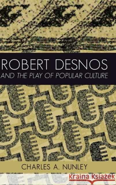 Robert Desnos and the Play of Popular Culture Charles A. Nunley 9781433143014 Peter Lang Inc., International Academic Publi - książka
