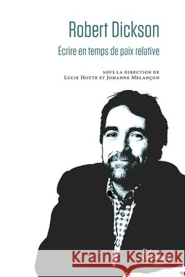 Robert Dickson: Écrire en temps de paix relative Lucie Hotte, Johanne Melançon 9782897441111 Prise de Parole - książka