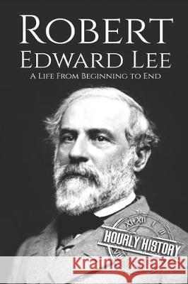 Robert E. Lee: A Life from Beginning to End Hourly History 9781712287804 Independently Published - książka