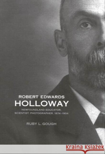 Robert Edwards Holloway: Newfoundland Educator, Scientist, Photographer, 1874-1904 Ruby Gough 9780773528529 McGill-Queen's University Press - książka