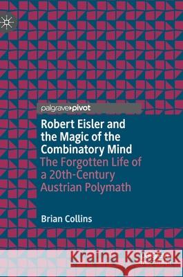 Robert Eisler and the Magic of the Combinatory Mind: The Forgotten Life of a 20th-Century Austrian Polymath Brian Collins 9783030612283 Palgrave MacMillan - książka