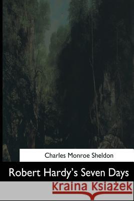 Robert Hardy's Seven Days Charles Monroe Sheldon 9781544664927 Createspace Independent Publishing Platform - książka