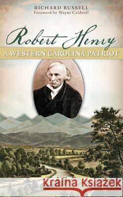 Robert Henry: A Western Carolina Patriot Richard Russell Wayne Caldwell 9781540222053 History Press Library Editions - książka