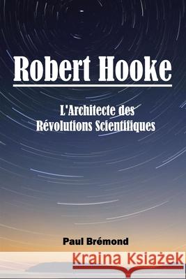 Robert Hooke: L'Architecte des Révolutions Scientifiques Paul Brémond 9798333903365 Independently Published - książka