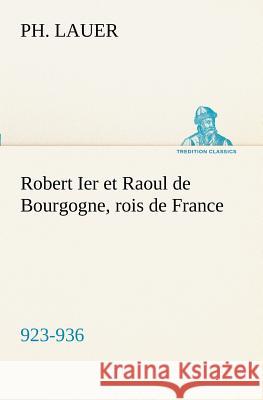 Robert Ier et Raoul de Bourgogne, rois de France (923-936) Ph Lauer 9783849128852 tredition GmbH - książka