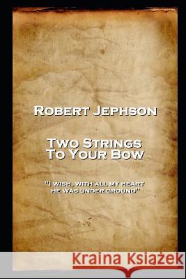 Robert Jephson - Two Strings To Your Bow: 'I wish, with all my heart, he was under ground'' Robert Jephson 9781787806375 Stage Door - książka