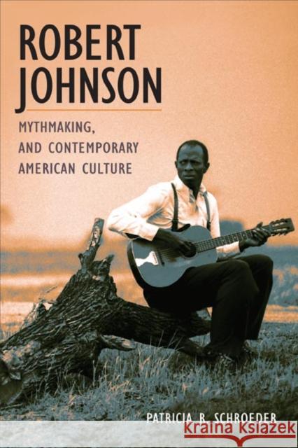 Robert Johnson, Mythmaking, and Contemporary American Culture Patricia R. Schroeder 9780252029158 University of Illinois Press - książka