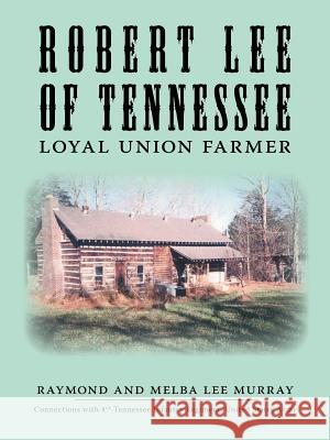 Robert Lee of Tennessee: Loyal Union Farmer Murray, Raymond 9781412094283 Trafford Publishing - książka