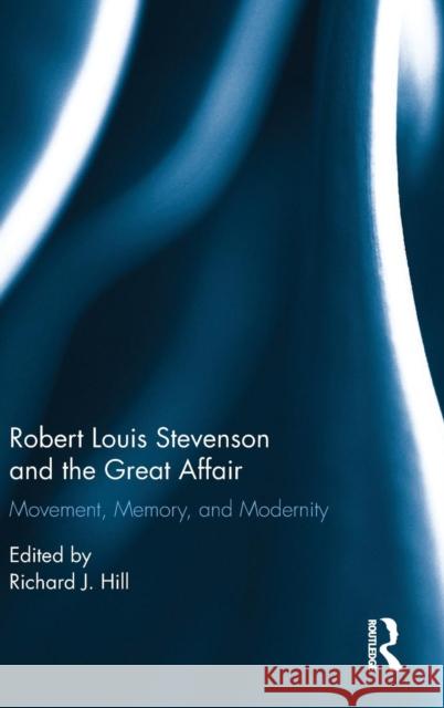 Robert Louis Stevenson and the Great Affair: Movement, Memory and Modernity Richard J. Hill 9781472469359 Routledge - książka