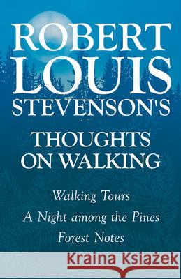 Robert Louis Stevenson's Thoughts on Walking - Walking Tours - A Night Among the Pines - Forest Notes Robert Louis Stevenson 9781447409373 Schauffler Press - książka