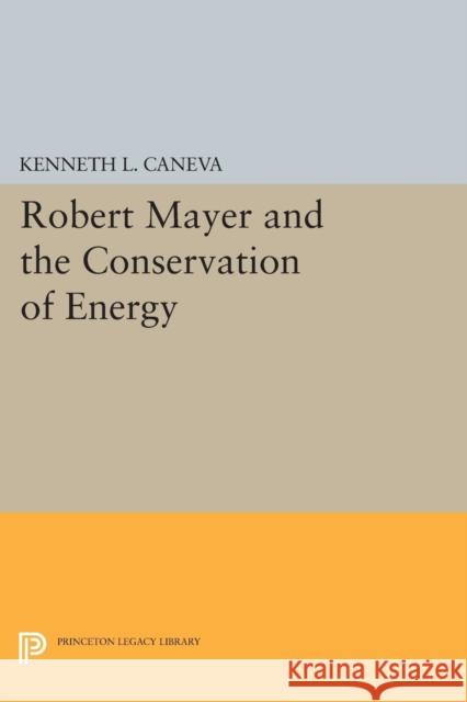 Robert Mayer and the Conservation of Energy Kenneth L. Caneva 9780691605388 Princeton University Press - książka