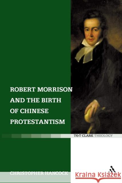 Robert Morrison and the Birth of Chinese Protestantism Christopher Hancock 9780567031785 T. & T. Clark Publishers - książka