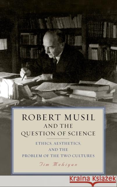 Robert Musil and the Question of Science: Ethics, Aesthetics, and the Problem of the Two Cultures Tim Mehigan 9781640140660 Camden House (NY) - książka