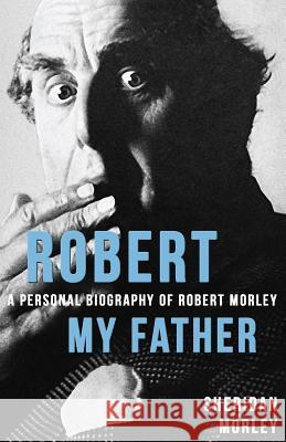 Robert My Father: A Personal Biography of Robert Morley Sheridan Morley 9781911579496 Dean Street Press - książka