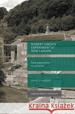 Robert Owen's Experiment at New Lanark: From Paternalism to Socialism Siméon, Ophélie 9783319642260 Palgrave MacMillan - książka
