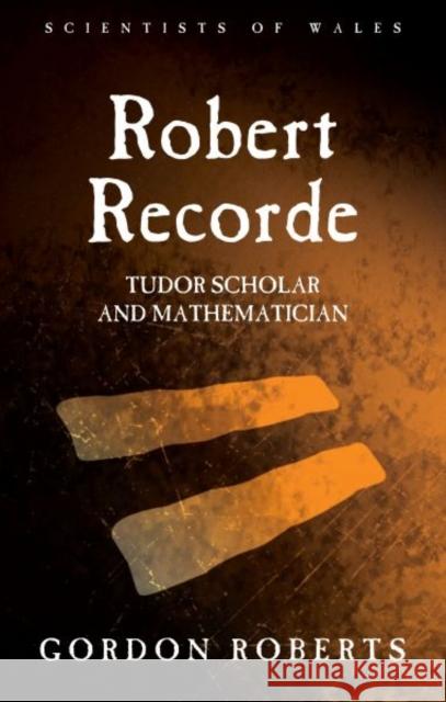 Robert Recorde: Tudor Scholar and Mathematician Gordon Roberts 9781783168545 University of Wales Press - książka