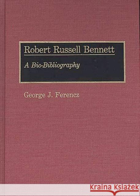 Robert Russell Bennett: A Bio-Bibliography Ferencz, George J. 9780313264726 Greenwood Press - książka