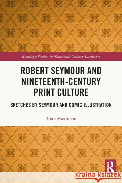 Robert Seymour and Nineteenth-Century Print Culture: Sketches by Seymour and Comic Illustration Brian Maidment 9780367709471 Routledge - książka