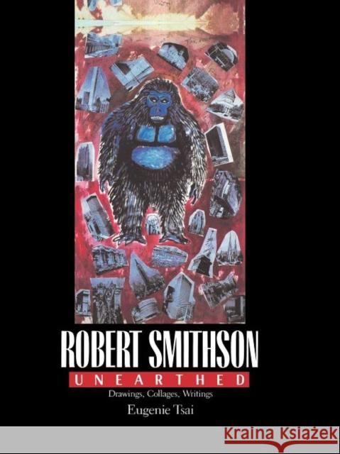 Robert Smithson Unearthed: Drawings, Collages, Writings Tsai, Eugenie 9780231072595 Columbia University Press - książka