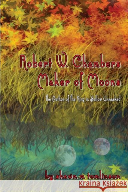 Robert W. Chambers: Maker of Moons Shawn M. Tomlinson 9781329204232 Lulu.com - książka