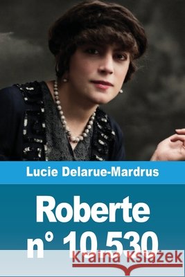 Roberte n? 10.530 Lucie Delarue-Mardrus 9783690827065 Prodinnova - książka
