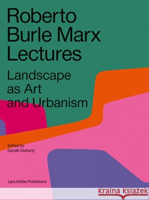 Roberto Burle Marx Lectures: Landscape as Art and Urbanism Doherty, Gareth 9783037786253 Lars Muller Publishers - książka