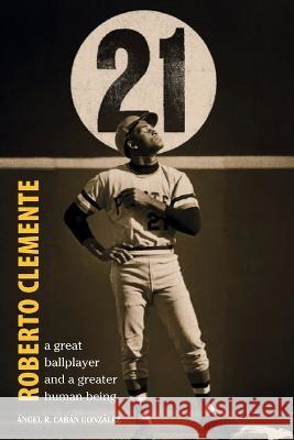 Roberto Clemente: A great ballplayer and a greater human being Angel R Caban Gonzalez   9781685743802 Ibukku, LLC - książka