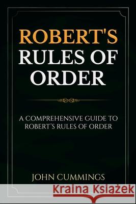 Robert's Rules of Order: A Comprehensive Guide to Robert's Rules of Order John Cummings 9781761036927 Ingram Publishing - książka