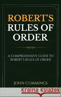 Robert's Rules of Order: A Comprehensive Guide to Robert's Rules of Order John Cummings 9781761036934 Ingram Publishing - książka