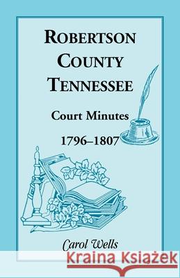 Robertson County, Tennessee, Court Minutes, 1796-1807 Carol Wells 9781556137341 Heritage Books - książka