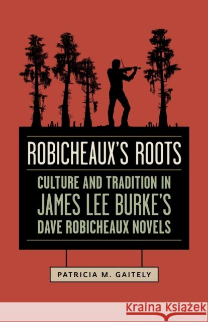 Robicheaux's Roots: Culture and Tradition in James Lee Burke's Dave Robicheaux Novels Patricia M. Gaitely 9780807164167 Lsu Press - książka