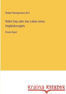 Robin Day oder das Leben eines Unglucksvogels: Erster Band Robert Montgomery Bird   9783382023805 Anatiposi Verlag - książka