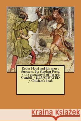 Robin Hood and his merry foresters. By: Stephen Percy. / the pseudonym of Joseph Cundall / ILLUSTRATED / Children's book Percy, Stephen 9781979161220 Createspace Independent Publishing Platform - książka