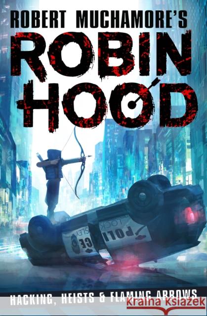 Robin Hood: Hacking, Heists & Flaming Arrows (Robert Muchamore's Robin Hood) Robert Muchamore 9781471408618 Hot Key Books - książka