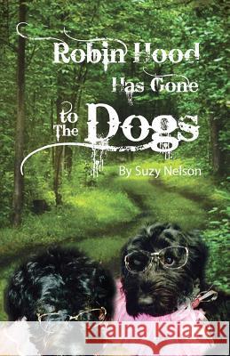 Robin Hood Has Gone to the Dogs Suzy Nelson 9781544730875 Createspace Independent Publishing Platform - książka