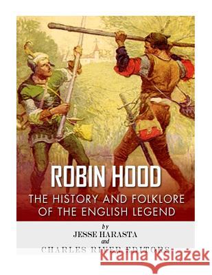 Robin Hood: The History and Folklore of the English Legend Charles River Editors 9781984036766 Createspace Independent Publishing Platform - książka