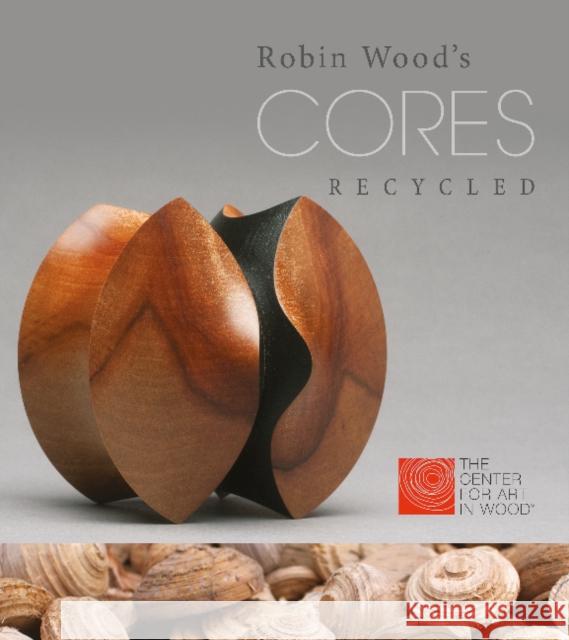 Robin Wood's Cores Recycled The Center for Art in Wood 9780764347832 Schiffer Publishing - książka