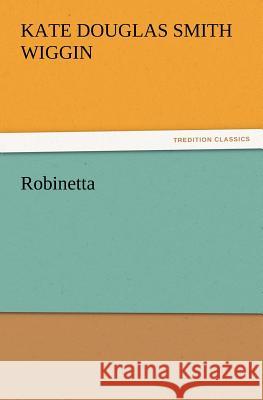 Robinetta Kate Douglas Smith Wiggin   9783842436077 tredition GmbH - książka