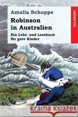 Robinson in Australien: Ein Lehr- und Lesebuch für gute Kinder Schoppe, Amalia 9781543268317 Createspace Independent Publishing Platform - książka