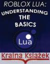 Roblox Lua: Understanding the Basics: Get Started with Roblox Programming Shane Merchant Andi Muhaxheri Axonmega 9781548936891 Createspace Independent Publishing Platform
