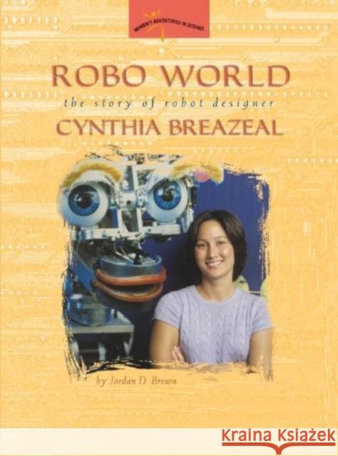 Robo World: The Story of Robot Designer Cynthia Breazeal Jordan D. Brown 9780309095563 National Academies Press - książka