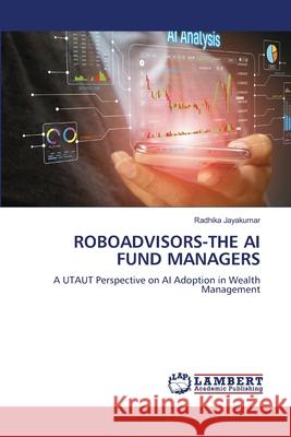ROBOADVISORS-THE AI FUND MANAGERS JAYAKUMAR, RADHIKA 9786209241239 LAP Lambert Academic Publishing - książka