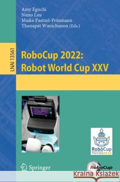 RoboCup 2022:: Robot World Cup XXV Amy Eguchi Nuno Lau Maike Paetzel-Pr?smann 9783031284687 Springer - książka