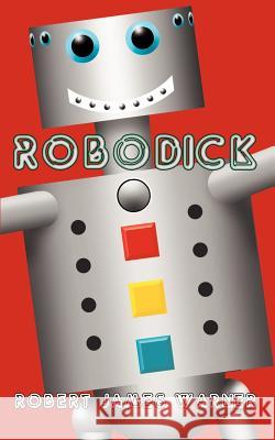 Robodick Robert James Warner 9780759621411 Authorhouse - książka